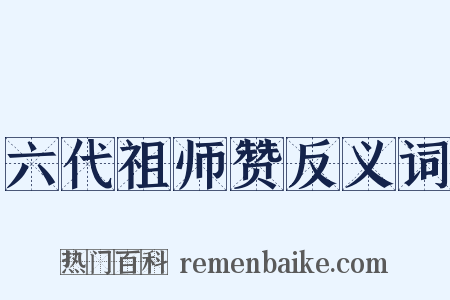 六代祖师赞反义词是什么意思的图片